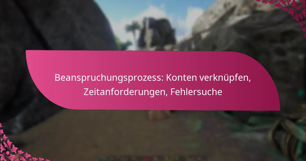 Beanspruchungsprozess: Konten verknüpfen, Zeitanforderungen, Fehlersuche