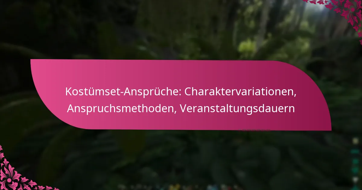 Kostümset-Ansprüche: Charaktervariationen, Anspruchsmethoden, Veranstaltungsdauern
