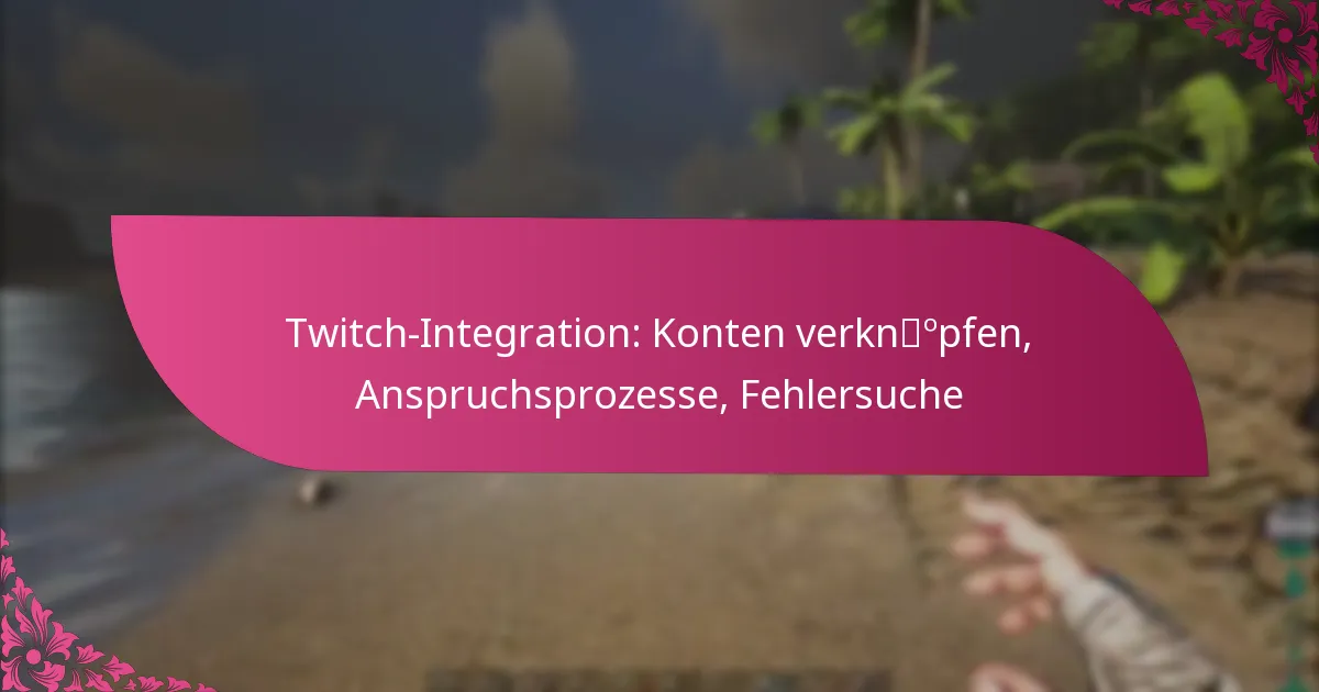 Twitch-Integration: Konten verknüpfen, Anspruchsprozesse, Fehlersuche