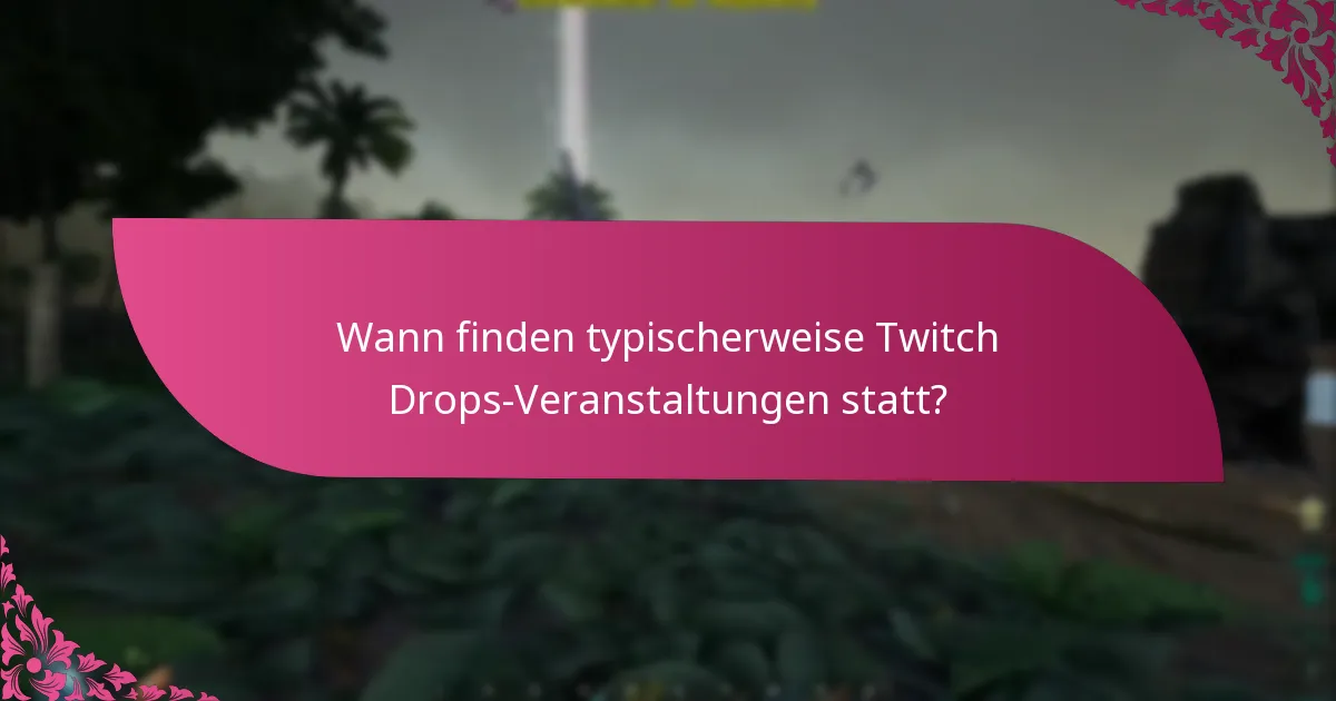 Wann finden typischerweise Twitch Drops-Veranstaltungen statt?