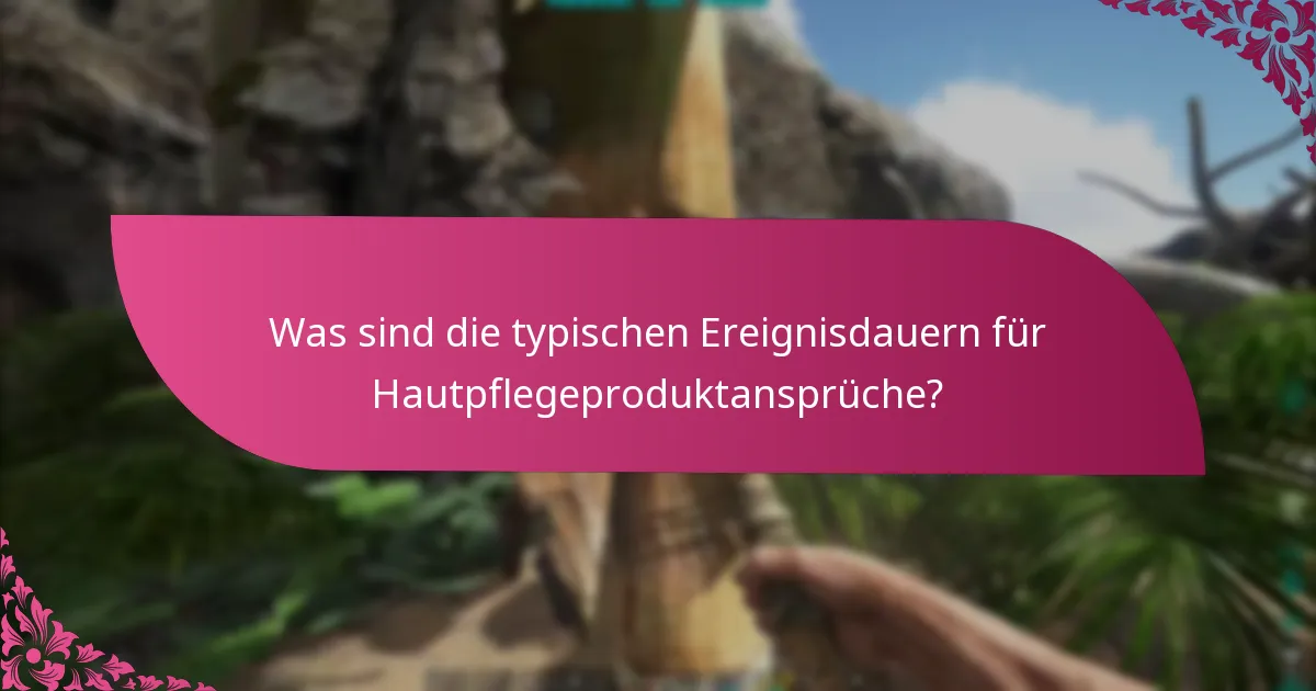 Was sind die typischen Ereignisdauern für Hautpflegeproduktansprüche?