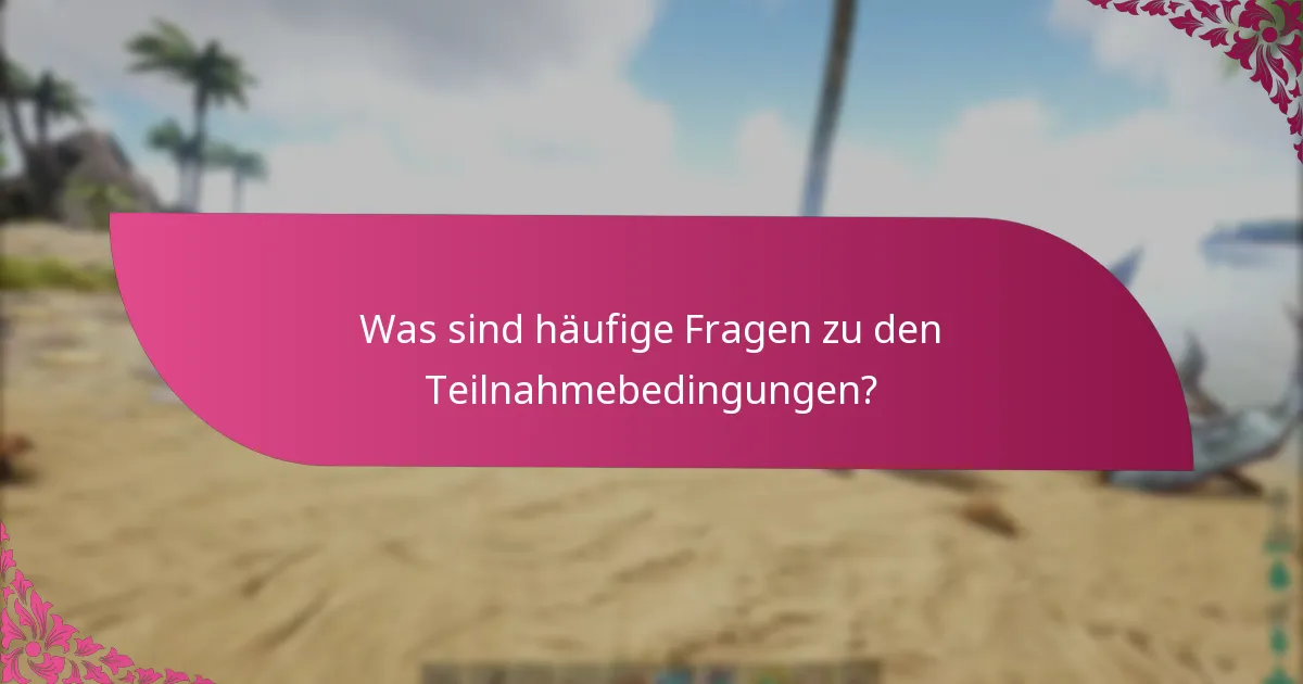 Was sind häufige Fragen zu den Teilnahmebedingungen?