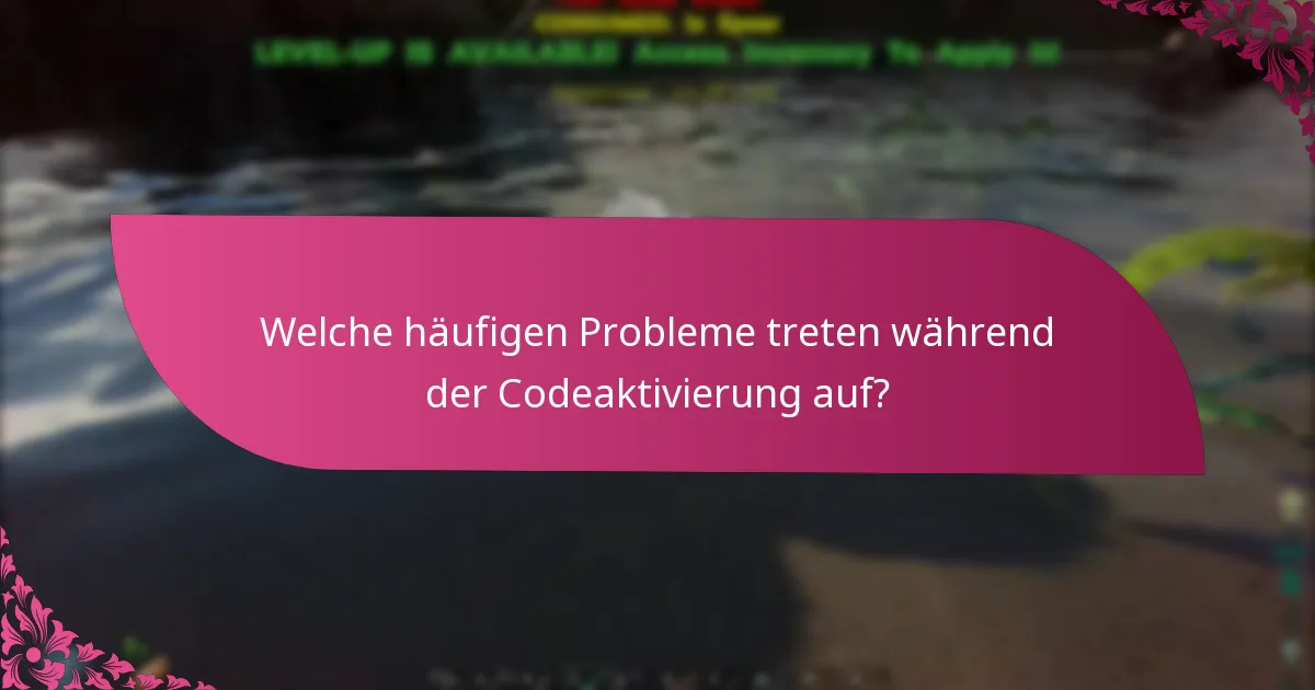 Wie kann ich Probleme bei der Codeaktivierung beheben?