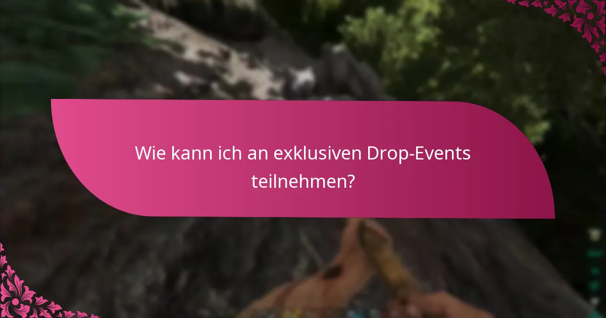 Wann sind die exklusiven Drops verfügbar?